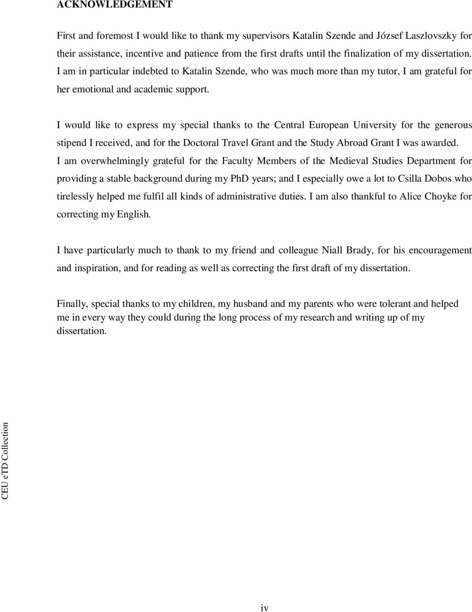 I would like to express my special thanks to the Central European University for the generous stipend I received, and for the Doctoral Travel Grant and the Study Abroad Grant I was awarded.