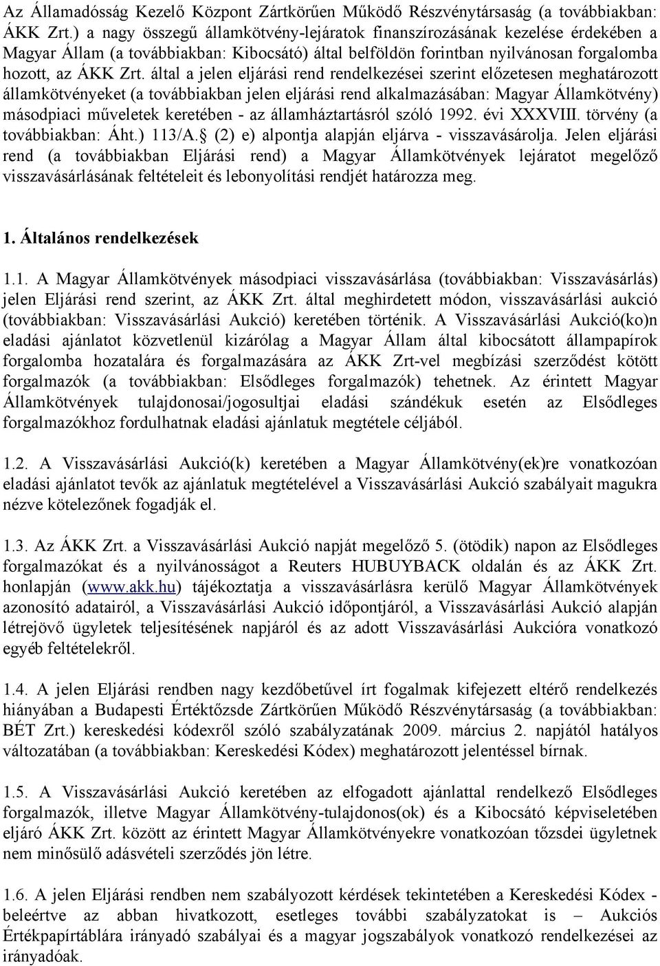 által a jelen eljárási rend rendelkezései szerint előzetesen meghatározott államkötvényeket (a továbbiakban jelen eljárási rend alkalmazásában: Magyar Államkötvény) másodpiaci műveletek keretében -