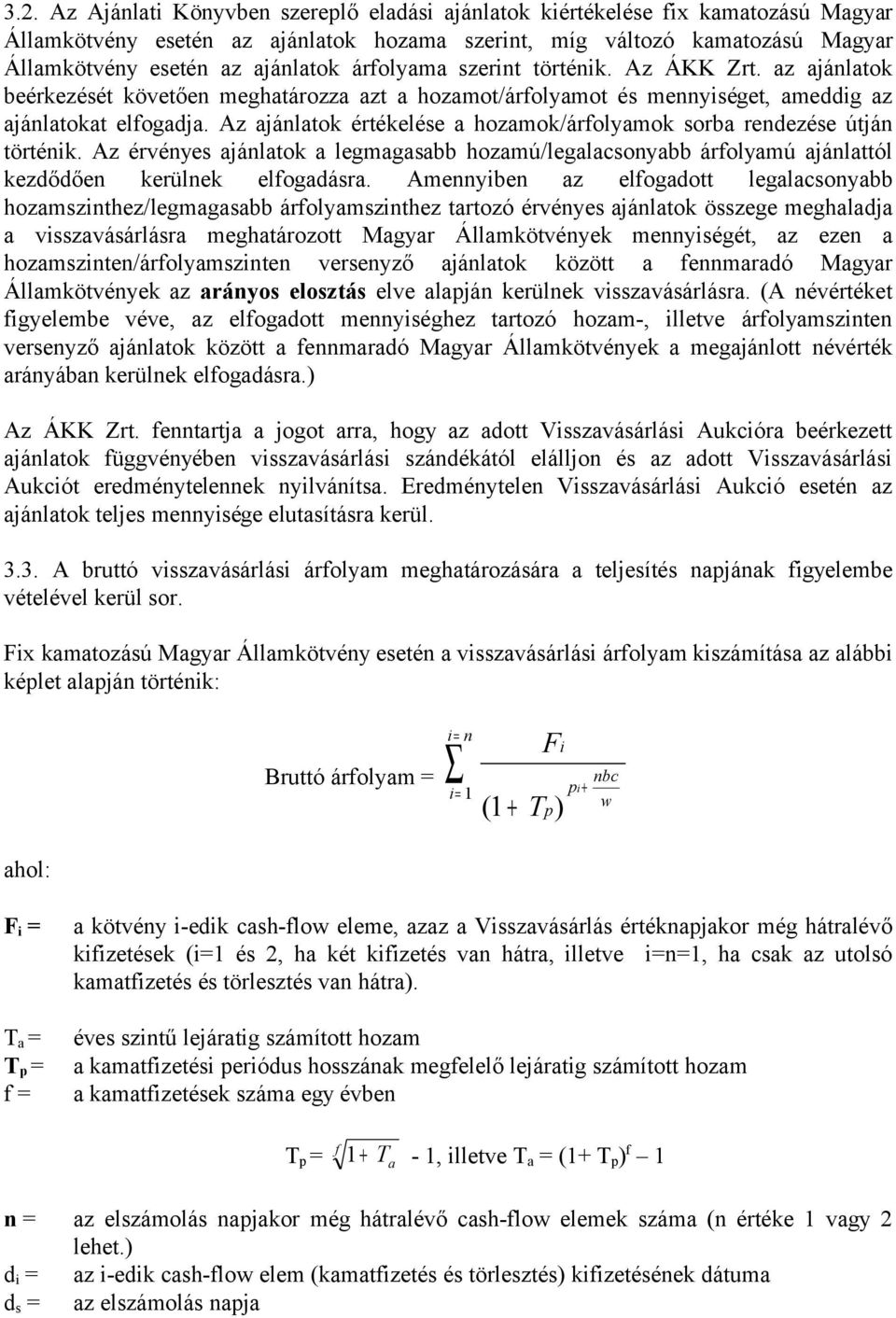 Az ajánlatok értékelése a hozamok/árfolyamok sorba rendezése útján történik. Az érvényes ajánlatok a legmagasabb hozamú/legalacsonyabb árfolyamú ajánlattól kezdődően kerülnek elfogadásra.