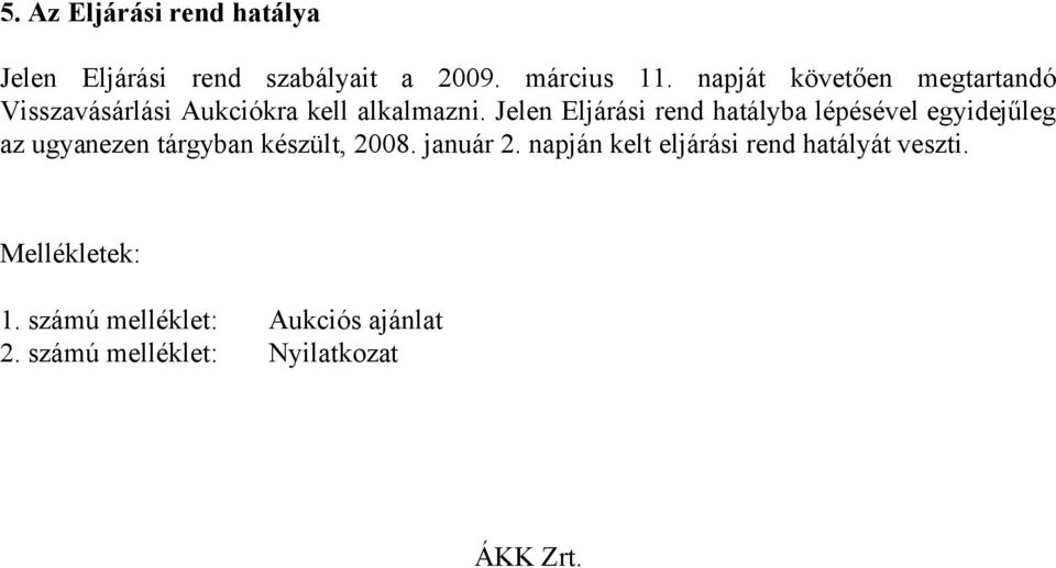 Jelen Eljárási rend hatályba lépésével egyidejűleg az ugyanezen tárgyban készült, 2008.