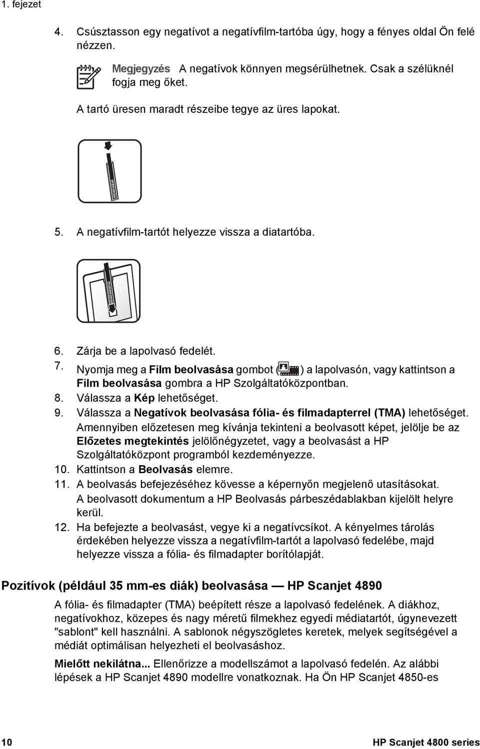 Nyomja meg a Film beolvasása gombot ( ) a lapolvasón, vagy kattintson a Film beolvasása gombra a HP Szolgáltatóközpontban. 8. Válassza a Kép lehetőséget. 9.