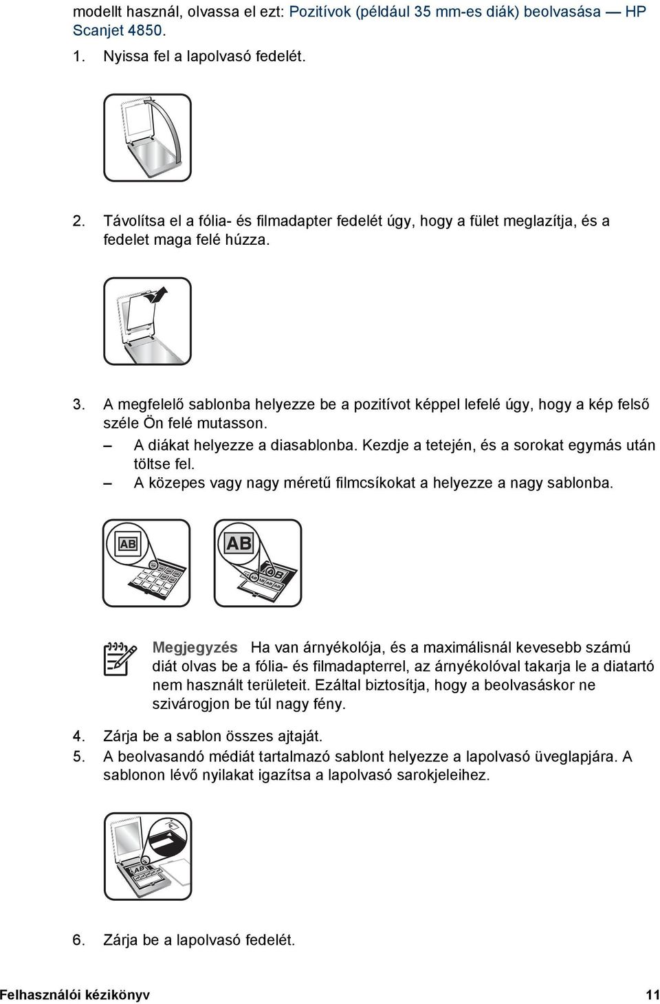 A megfelelő sablonba helyezze be a pozitívot képpel lefelé úgy, hogy a kép felső széle Ön felé mutasson. A diákat helyezze a diasablonba. Kezdje a tetején, és a sorokat egymás után töltse fel.