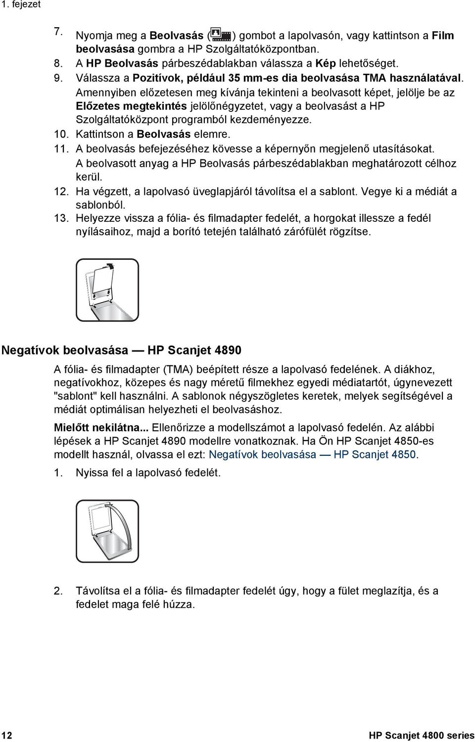 Amennyiben előzetesen meg kívánja tekinteni a beolvasott képet, jelölje be az Előzetes megtekintés jelölőnégyzetet, vagy a beolvasást a HP Szolgáltatóközpont programból kezdeményezze. 10.