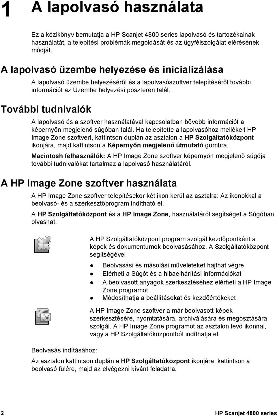További tudnivalók A lapolvasó és a szoftver használatával kapcsolatban bővebb információt a képernyőn megjelenő súgóban talál.