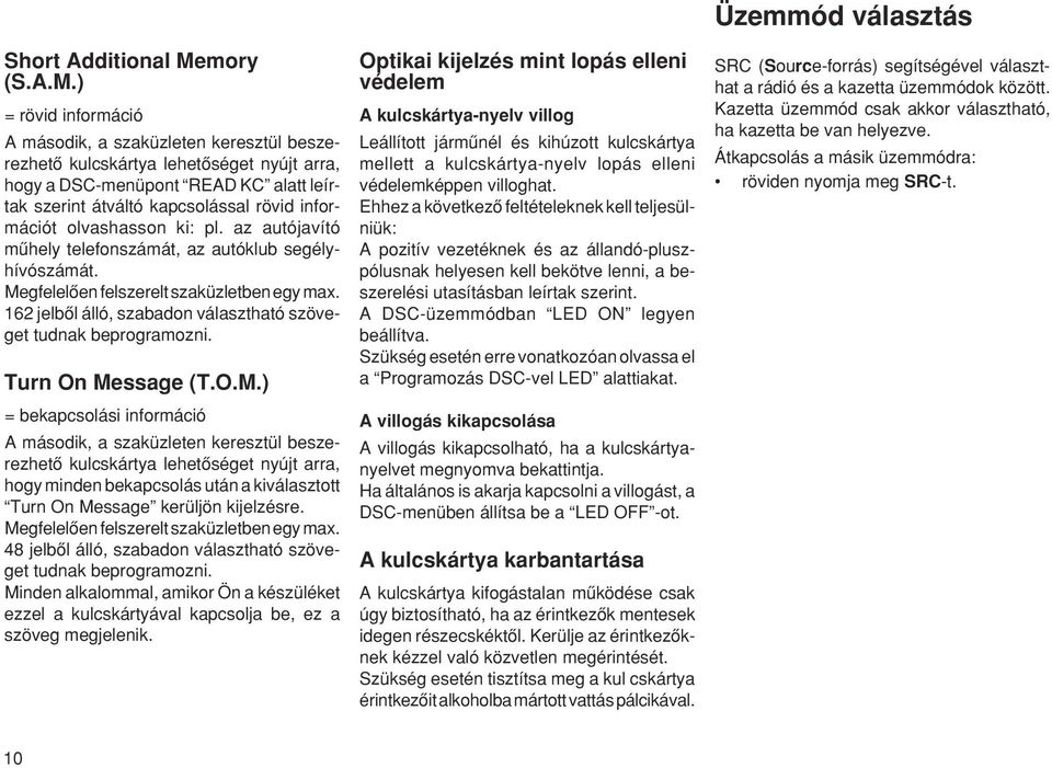 ) = rövid információ A második, a szaküzleten keresztül beszerezhetœ kulcskártya lehetœséget nyújt arra, hogy a DSC-menüpont READ KC alatt leírtak szerint átváltó kapcsolással rövid információt