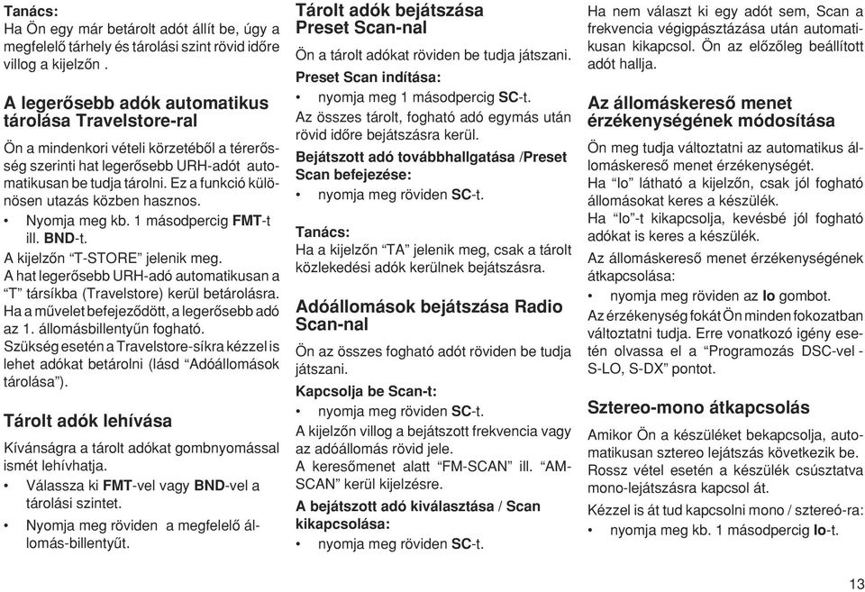 Ez a funkció különösen utazás közben hasznos. Nyomja meg kb. 1 másodpercig FMT-t ill. BND-t. A kijelzœn T-STORE jelenik meg.