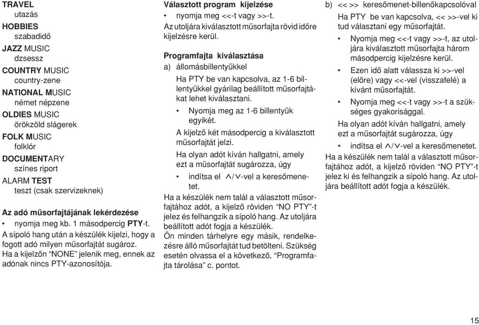 Ha a kijelzœn NONE jelenik meg, ennek az adónak nincs PTY-azonosítója. Választott program kijelzése nyomja meg <<-t vagy >>-t. Az utoljára kiválasztott mæsorfajta rövid idœre kijelzésre kerül.