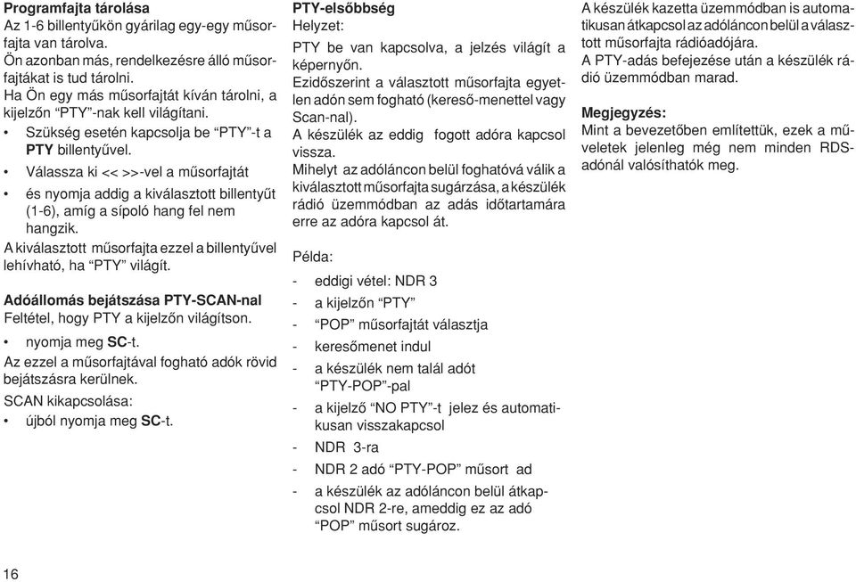 Válassza ki << >>-vel a mæsorfajtát és nyomja addig a kiválasztott billentyæt (1-6), amíg a sípoló hang fel nem hangzik. A kiválasztott mæsorfajta ezzel a billentyævel lehívható, ha PTY világít.