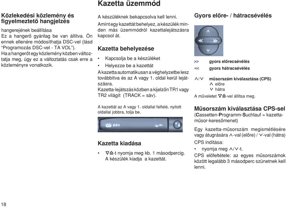 Amint egy kazettát behelyez, a készülék minden más üzemmódról kazettalejátszásra kapcsol át.