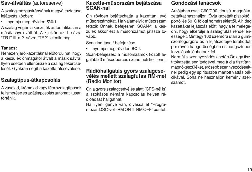 Gyakran segít a kazetta átcsévélése. Szalagtípus-átkapcsolás A vasoxid, krómoxid vagy fém szalagtípusok felismerése és az átkapcsolás automatikusan történik.