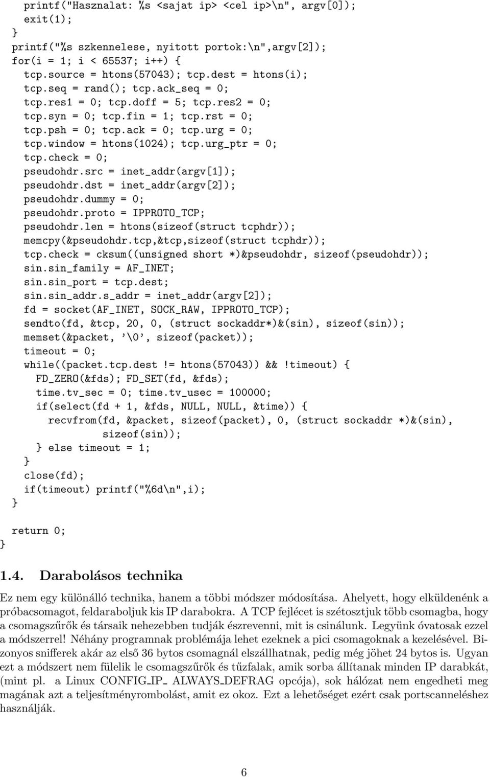 check = 0; pseudohdr.src = inet_addr(argv[1]); pseudohdr.dst = inet_addr(argv[2]); pseudohdr.dummy = 0; pseudohdr.proto = IPPROTO_TCP; pseudohdr.len = htons(sizeof(struct tcphdr)); memcpy(&pseudohdr.