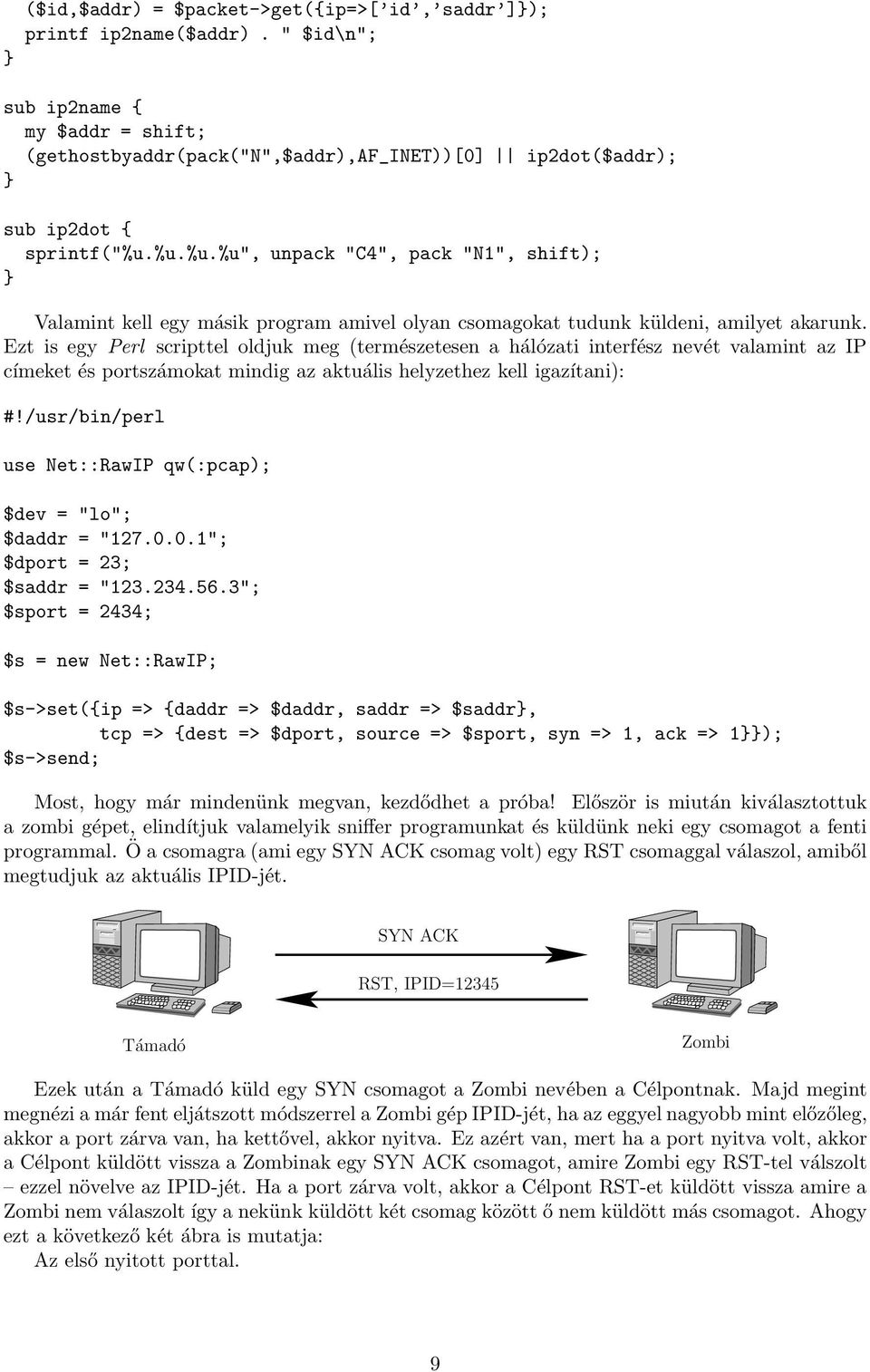 Ezt is egy Perl scripttel oldjuk meg (természetesen a hálózati interfész nevét valamint az IP címeket és portszámokat mindig az aktuális helyzethez kell igazítani): #!