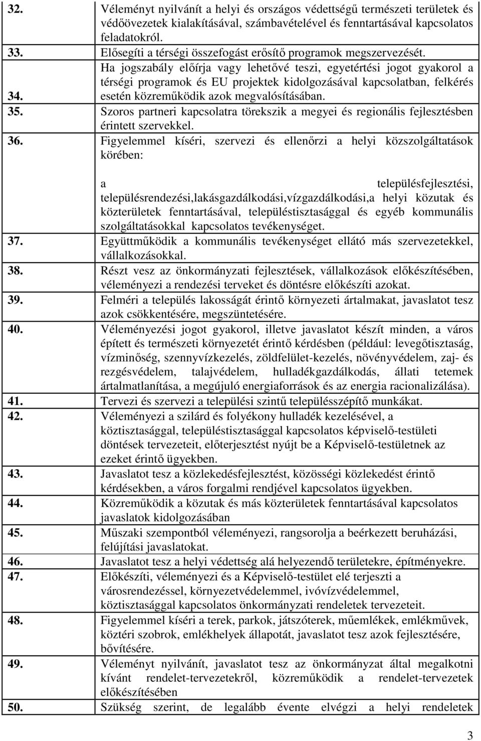 Ha jogszabály előírja vagy lehetővé teszi, egyetértési jogot gyakorol a térségi programok és EU projektek kidolgozásával kapcsolatban, felkérés esetén közreműködik azok megvalósításában. 34. 35.