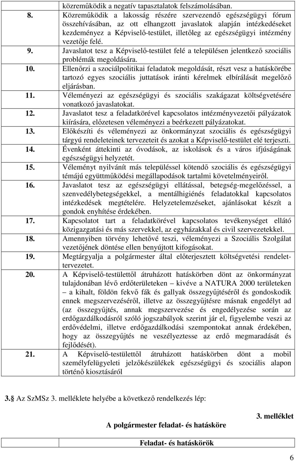 intézmény vezetője felé. 9. Javaslatot tesz a Képviselő-testület felé a településen jelentkező szociális problémák megoldására. 10.