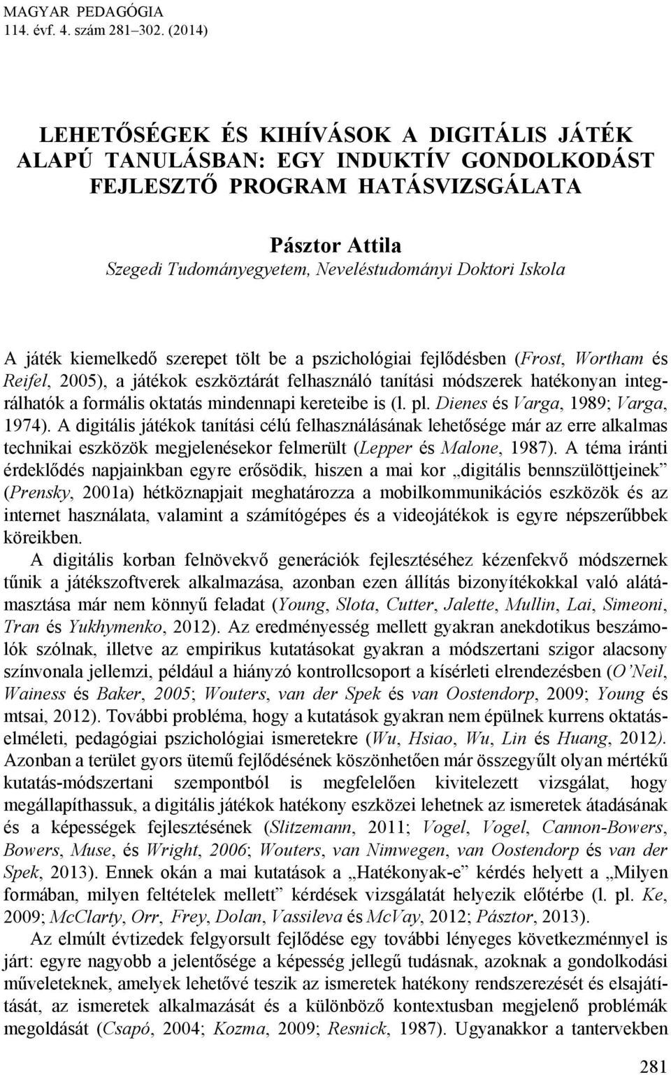 A játék kiemelkedő szerepet tölt be a pszichológiai fejlődésben (Frost, Wortham és Reifel, 2005), a játékok eszköztárát felhasználó tanítási módszerek hatékonyan integrálhatók a formális oktatás