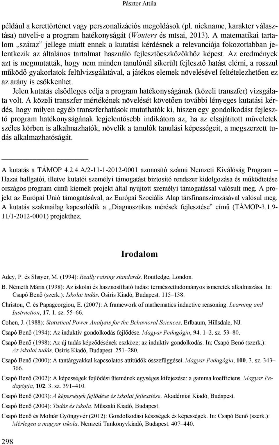 Az eredmények azt is megmutatták, hogy nem minden tanulónál sikerült fejlesztő hatást elérni, a rosszul működő gyakorlatok felülvizsgálatával, a játékos elemek növelésével feltételezhetően ez az
