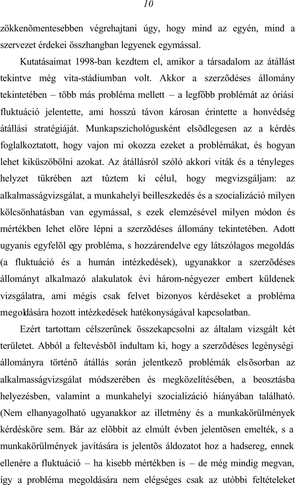 Akkor a szerzõdéses állomány tekintetében több más probléma mellett a legfõbb problémát az óriási fluktuáció jelentette, ami hosszú távon károsan érintette a honvédség átállási stratégiáját.