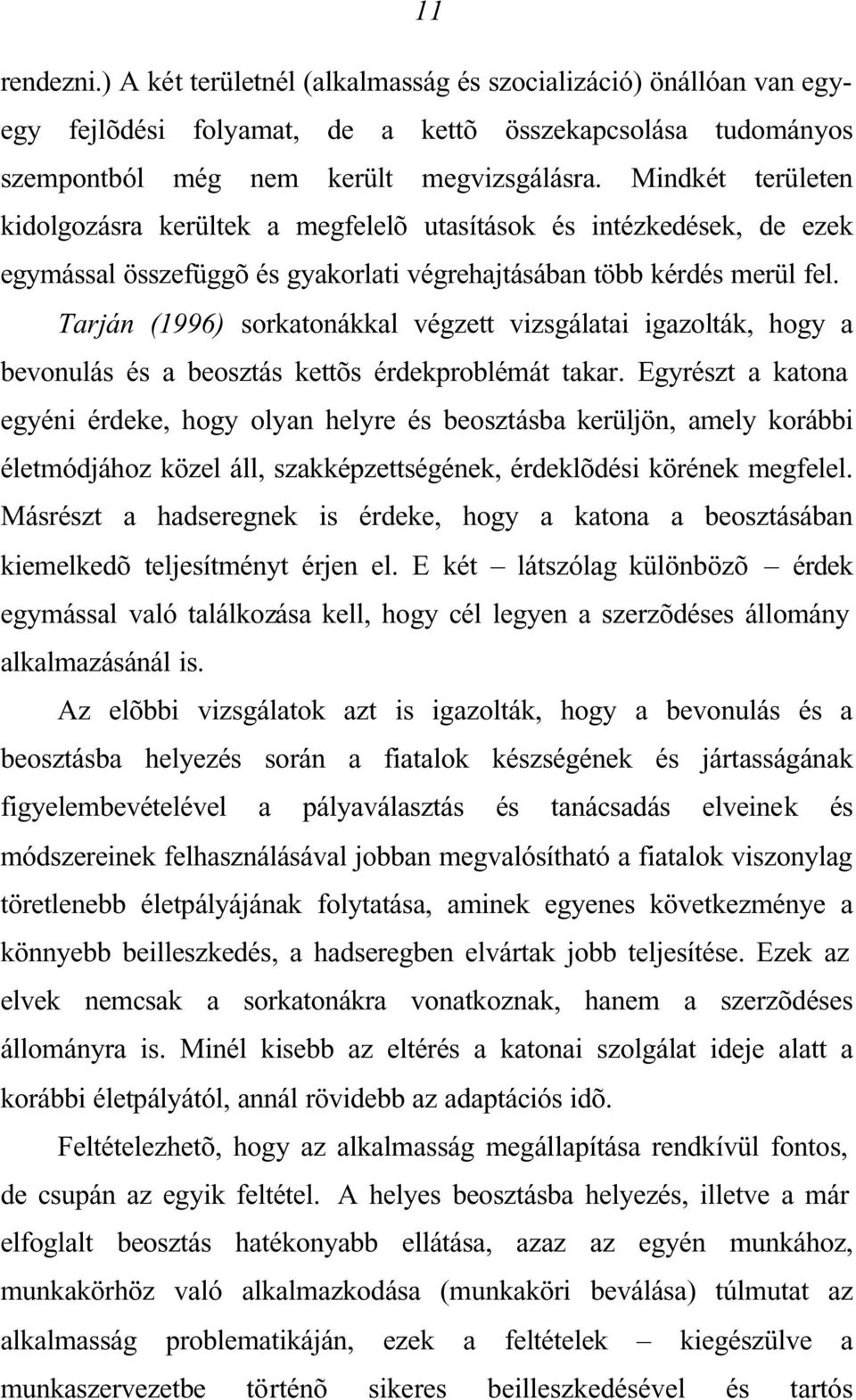 Tarján (1996) sorkatonákkal végzett vizsgálatai igazolták, hogy a bevonulás és a beosztás kettõs érdekproblémát takar.