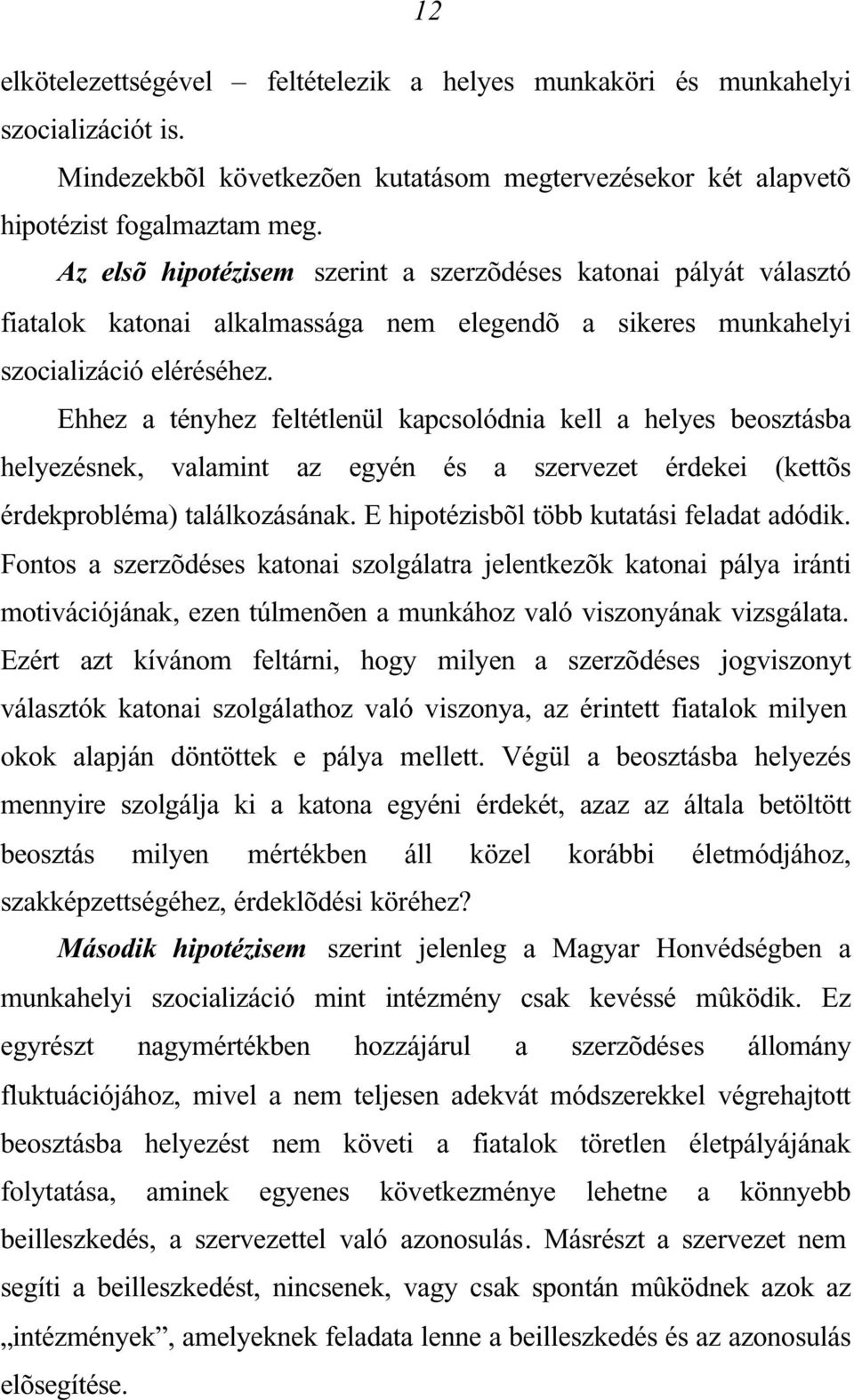 Ehhez a tényhez feltétlenül kapcsolódnia kell a helyes beosztásba helyezésnek, valamint az egyén és a szervezet érdekei (kettõs érdekprobléma) találkozásának.