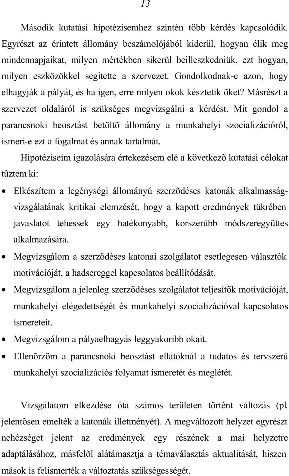 Gondolkodnak-e azon, hogy elhagyják a pályát, és ha igen, erre milyen okok késztetik õket? Másrészt a szervezet oldaláról is szükséges megvizsgálni a kérdést.