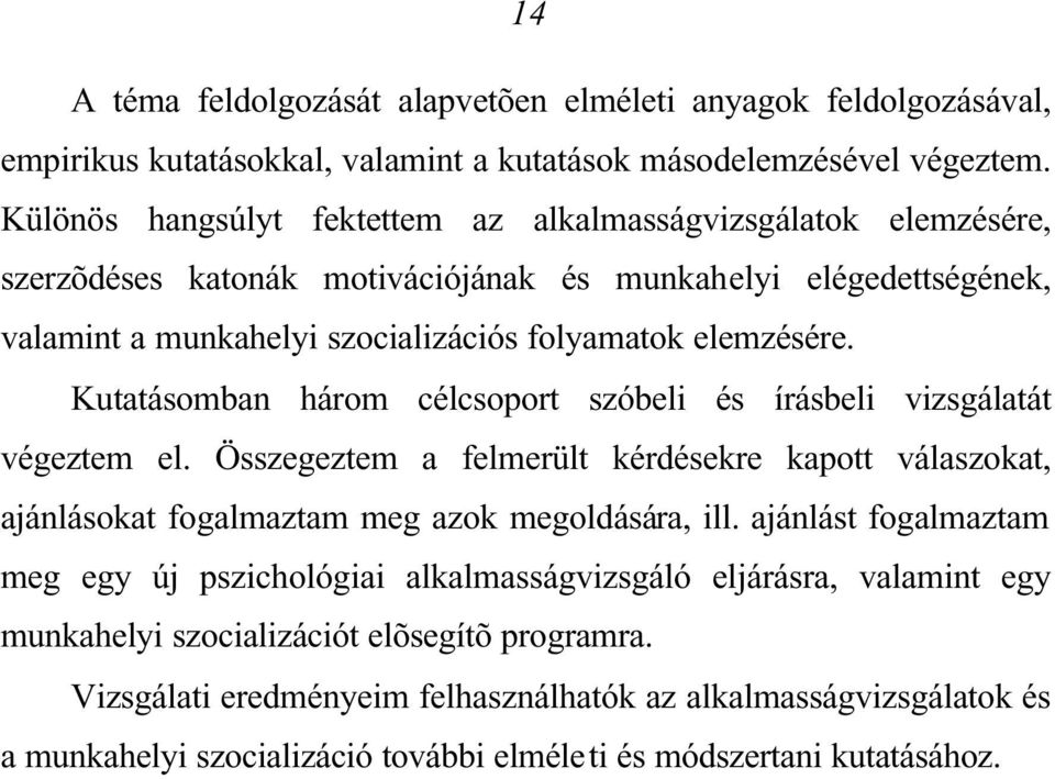 Kutatásomban három célcsoport szóbeli és írásbeli vizsgálatát végeztem el. Összegeztem a felmerült kérdésekre kapott válaszokat, ajánlásokat fogalmaztam meg azok megoldására, ill.