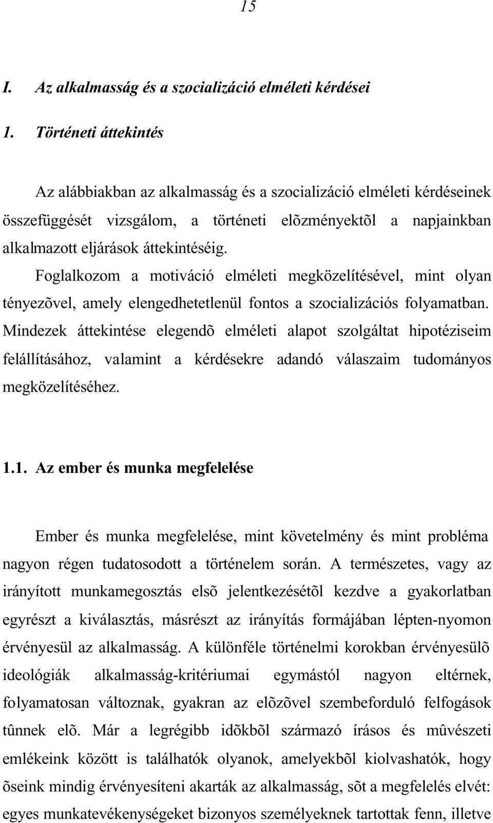 Foglalkozom a motiváció elméleti megközelítésével, mint olyan tényezõvel, amely elengedhetetlenül fontos a szocializációs folyamatban.