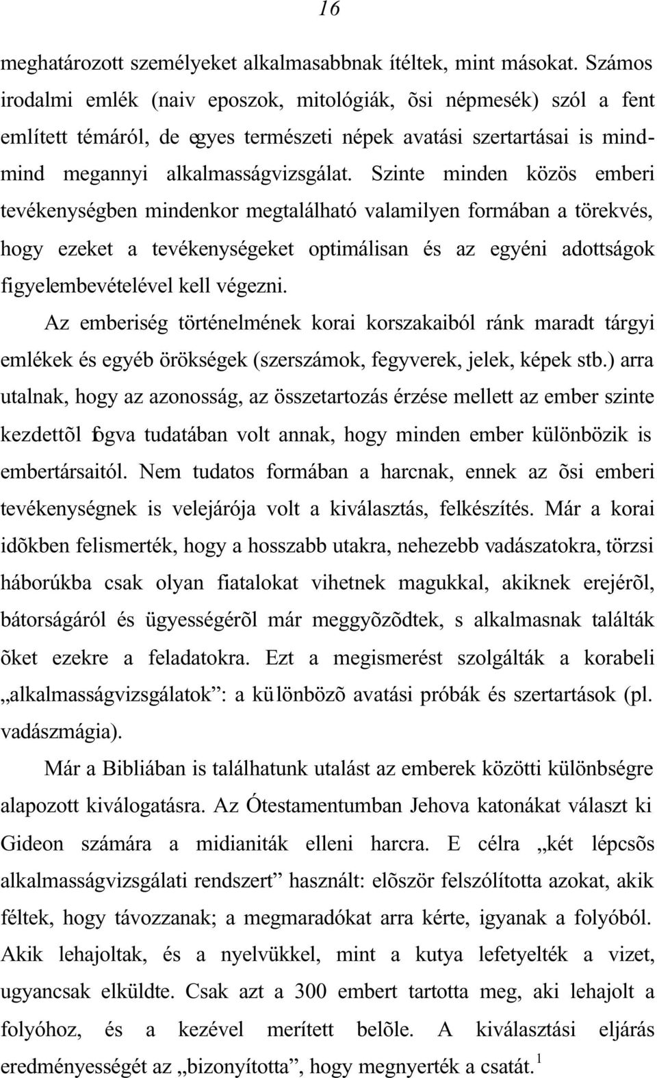 Szinte minden közös emberi tevékenységben mindenkor megtalálható valamilyen formában a törekvés, hogy ezeket a tevékenységeket optimálisan és az egyéni adottságok figyelembevételével kell végezni.