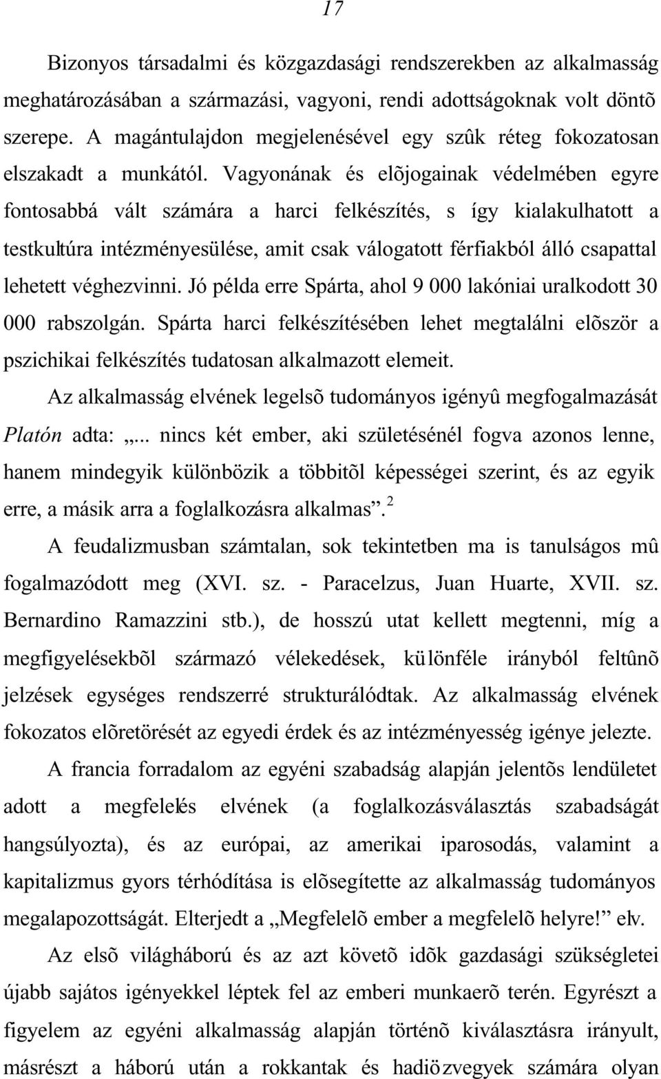 Vagyonának és elõjogainak védelmében egyre fontosabbá vált számára a harci felkészítés, s így kialakulhatott a testkultúra intézményesülése, amit csak válogatott férfiakból álló csapattal lehetett