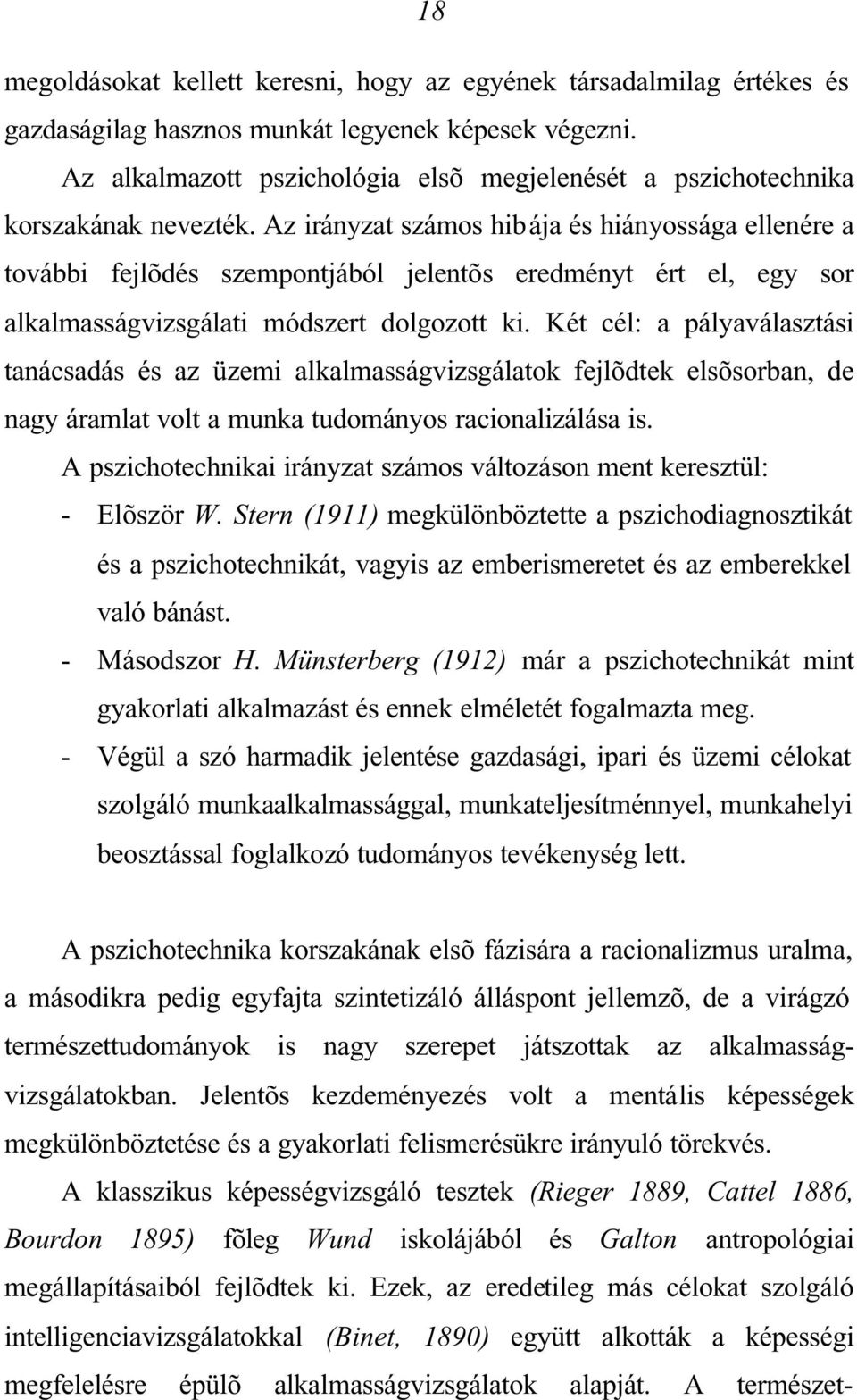 Az irányzat számos hibája és hiányossága ellenére a további fejlõdés szempontjából jelentõs eredményt ért el, egy sor alkalmasságvizsgálati módszert dolgozott ki.