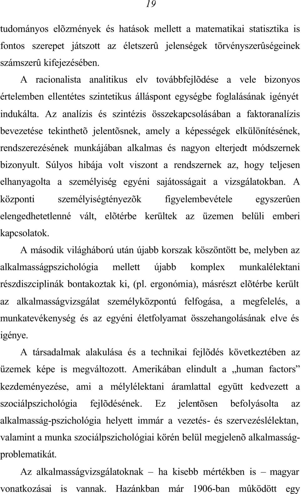 Az analízis és szintézis összekapcsolásában a faktoranalízis bevezetése tekinthetõ jelentõsnek, amely a képességek elkülönítésének, rendszerezésének munkájában alkalmas és nagyon elterjedt módszernek