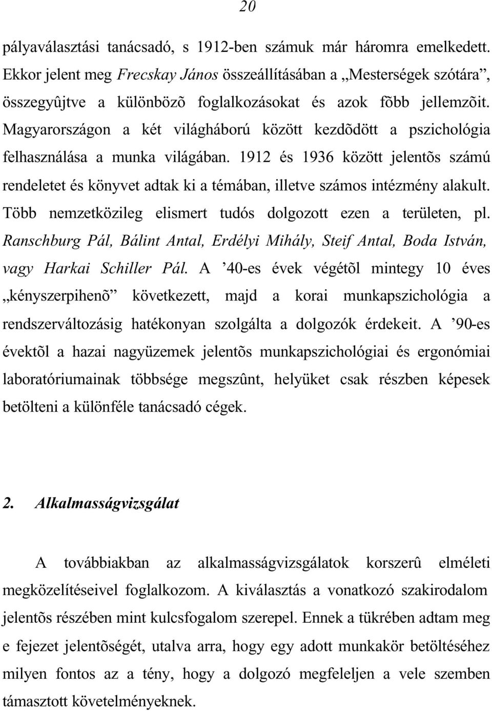 Magyarországon a két világháború között kezdõdött a pszichológia felhasználása a munka világában.