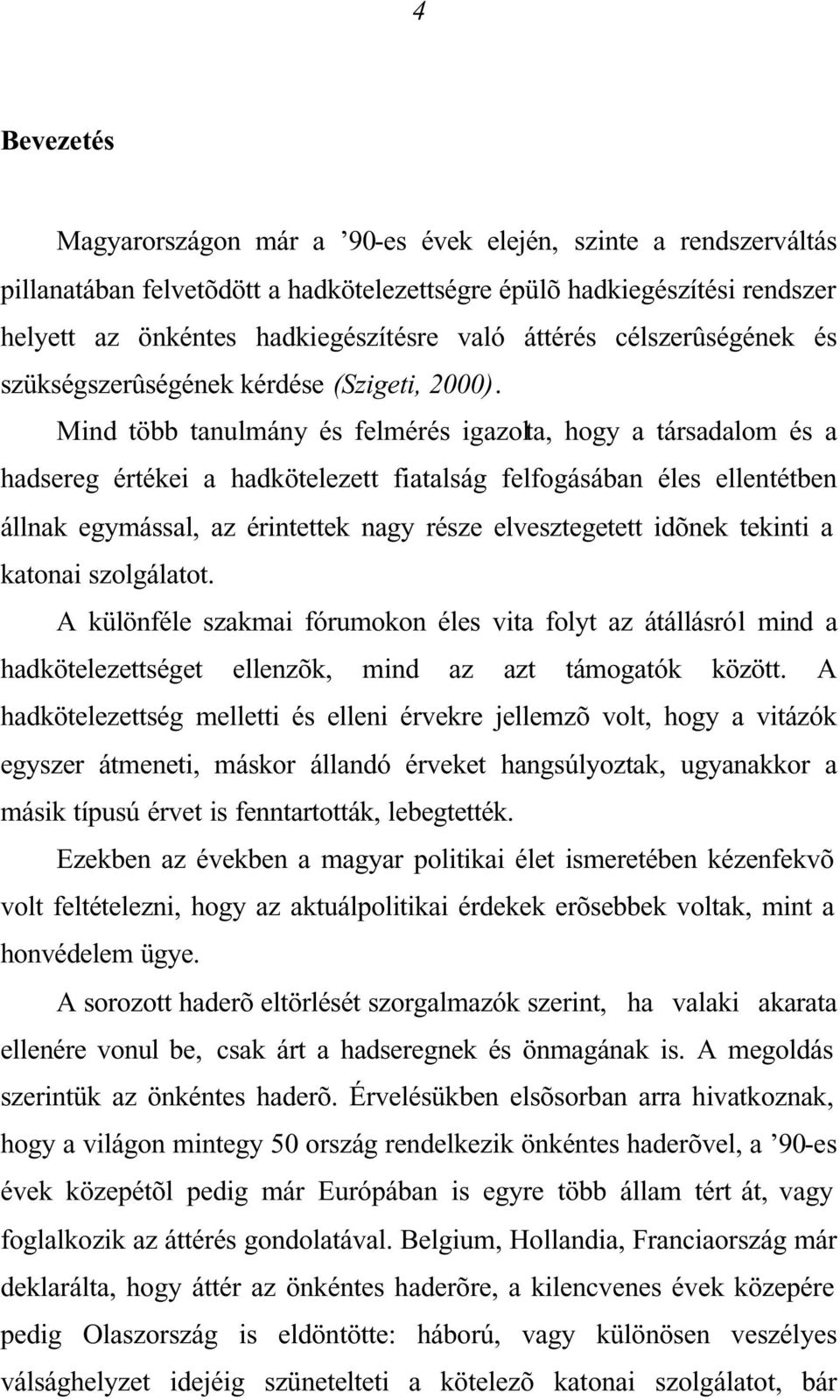 Mind több tanulmány és felmérés igazolta, hogy a társadalom és a hadsereg értékei a hadkötelezett fiatalság felfogásában éles ellentétben állnak egymással, az érintettek nagy része elvesztegetett