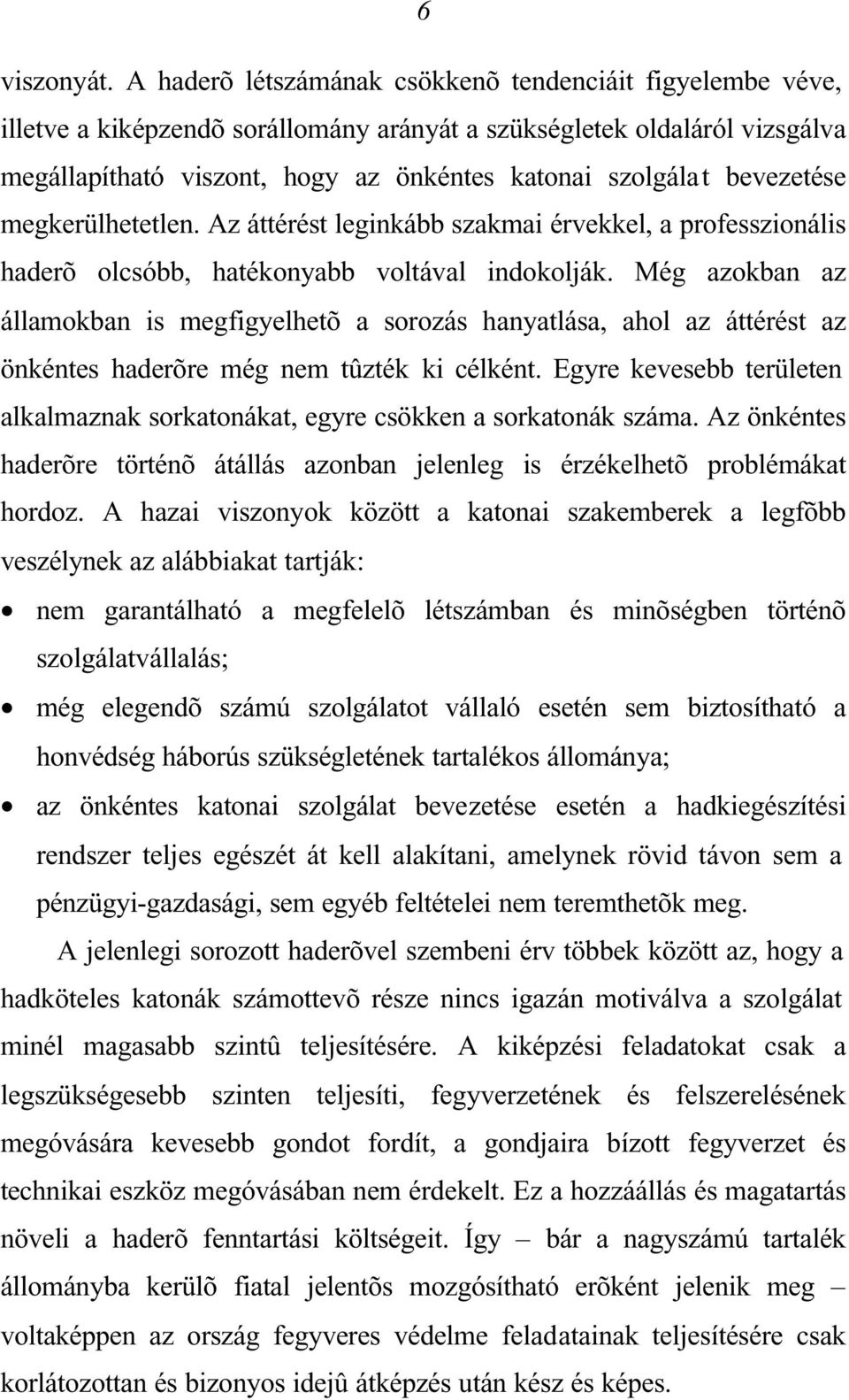 bevezetése megkerülhetetlen. Az áttérést leginkább szakmai érvekkel, a professzionális haderõ olcsóbb, hatékonyabb voltával indokolják.