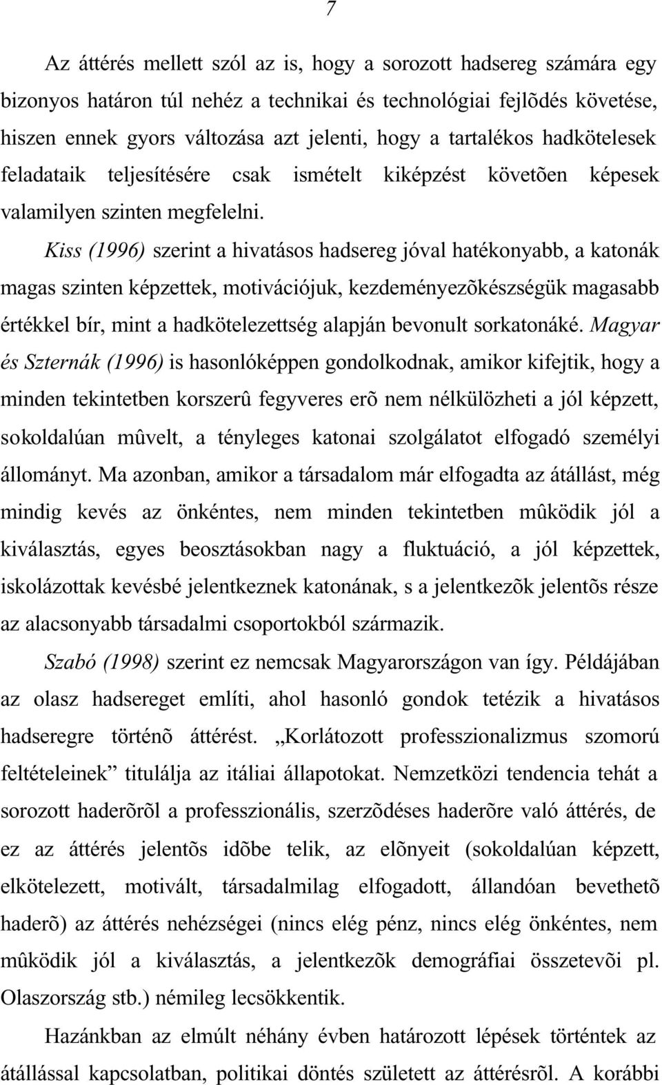 Kiss (1996) szerint a hivatásos hadsereg jóval hatékonyabb, a katonák magas szinten képzettek, motivációjuk, kezdeményezõkészségük magasabb értékkel bír, mint a hadkötelezettség alapján bevonult