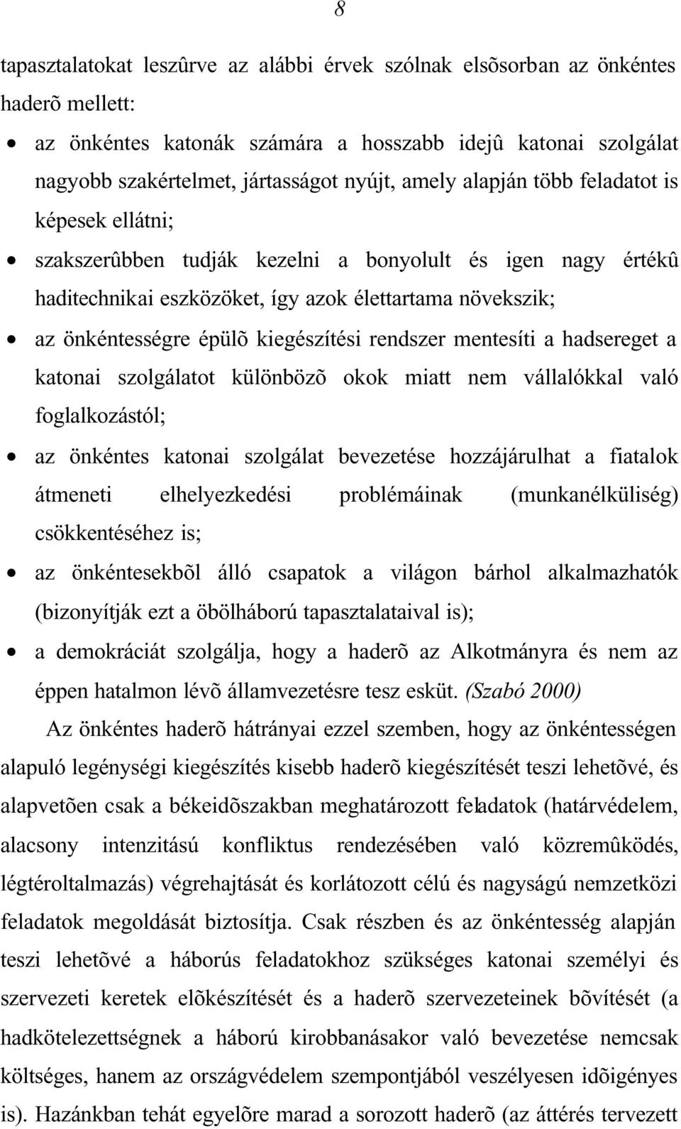 rendszer mentesíti a hadsereget a katonai szolgálatot különbözõ okok miatt nem vállalókkal való foglalkozástól; az önkéntes katonai szolgálat bevezetése hozzájárulhat a fiatalok átmeneti