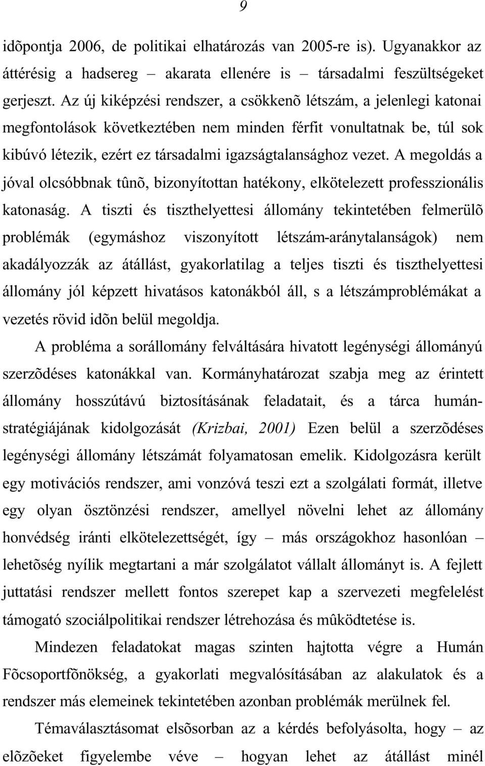A megoldás a jóval olcsóbbnak tûnõ, bizonyítottan hatékony, elkötelezett professzionális katonaság.