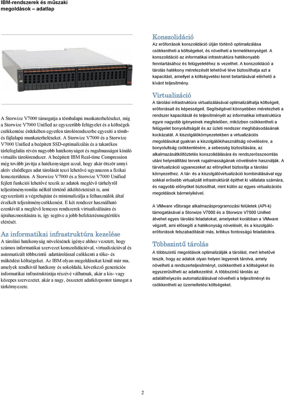 A konszolidáció a tárolás hatékony méretezését lehetővé téve biztosíthatja azt a kapacitást, amellyel a költségvetési keret betartásával elérhető a kívánt teljesítmény.