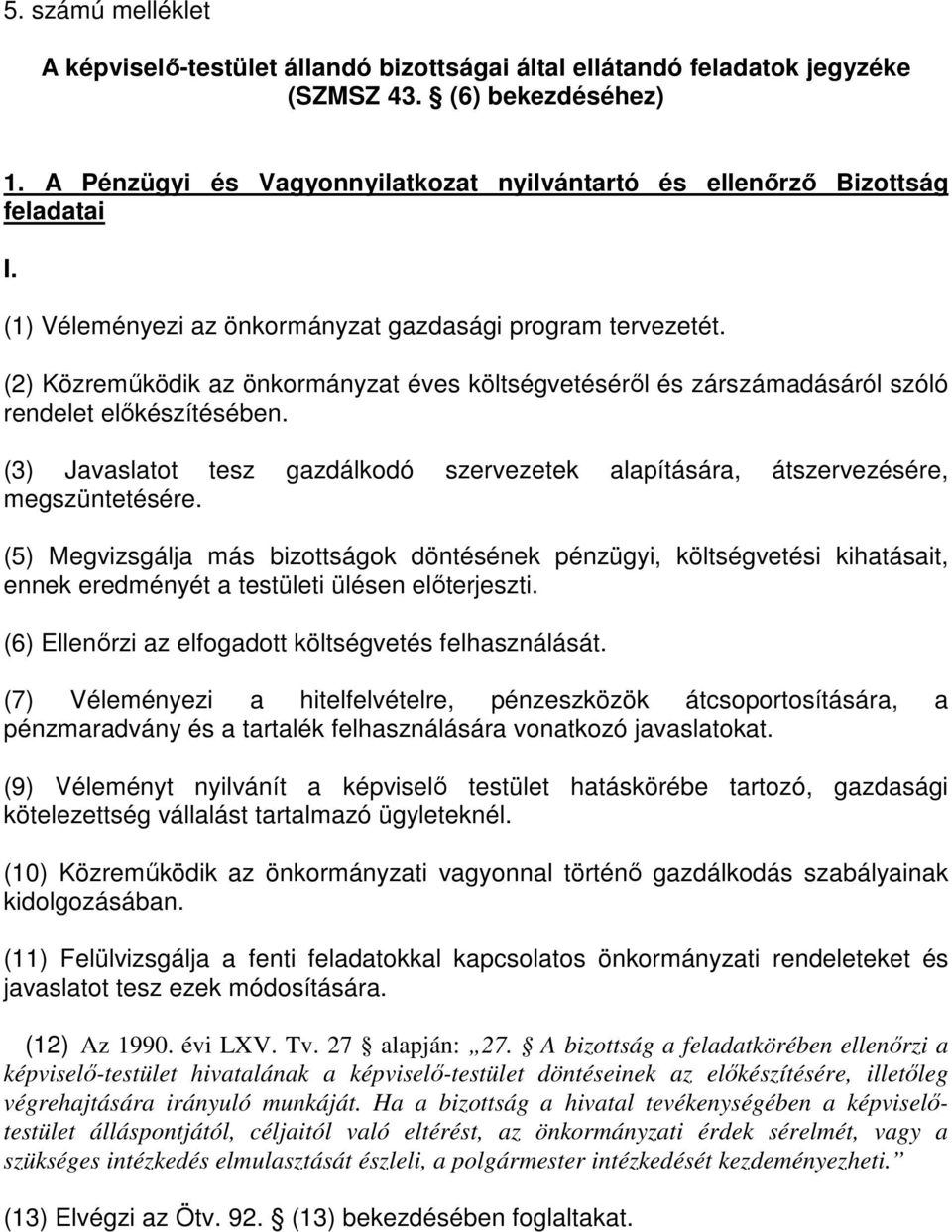 (2) Közremőködik az önkormányzat éves költségvetésérıl és zárszámadásáról szóló rendelet elıkészítésében. (3) Javaslatot tesz gazdálkodó szervezetek alapítására, átszervezésére, megszüntetésére.