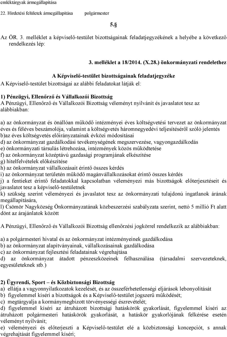 ) önkormányzati rendelethez A Képviselő-testület bizottságainak feladatjegyzéke A Képviselő-testület bizottságai az alábbi feladatokat látják el: 1) Pénzügyi, Ellenőrző és Vállalkozói Bizottság A