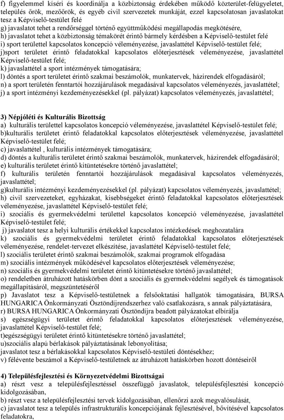 felé i) sport területtel kapcsolatos koncepció véleményezése, javaslattétel j)sport területet érintő feladatokkal kapcsolatos előterjesztések véleményezése, javaslattétel k) javaslattétel a sport