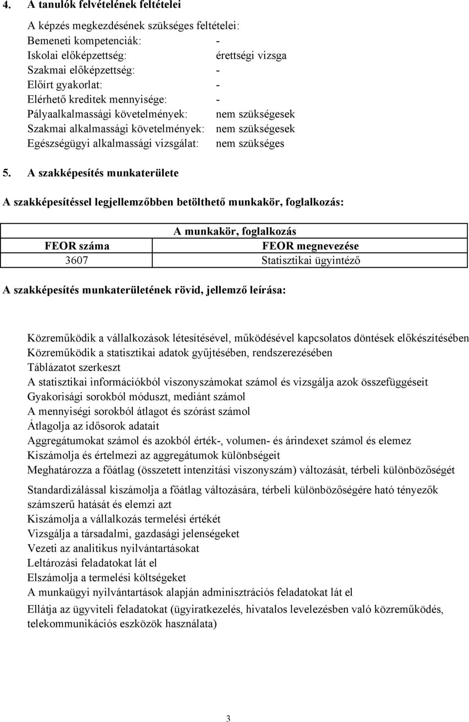 A szakképesítés munkaterülete A szakképesítéssel legjellemzőbben betölthető munkakör, foglalkozás: A munkakör, foglalkozás FEOR száma FEOR megnevezése 3607 Statisztikai ügyintéző A szakképesítés