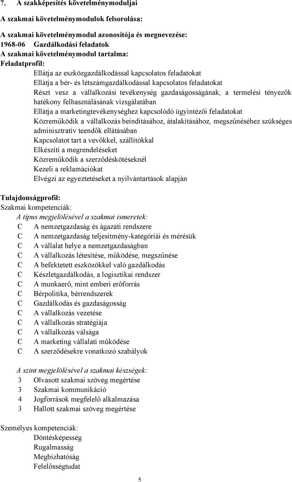 gazdaságosságának, a termelési tényezők hatékony felhasználásának vizsgálatában Ellátja a marketingtevékenységhez kapcsolódó ügyintézői feladatokat Közreműködik a vállalkozás beindításához,