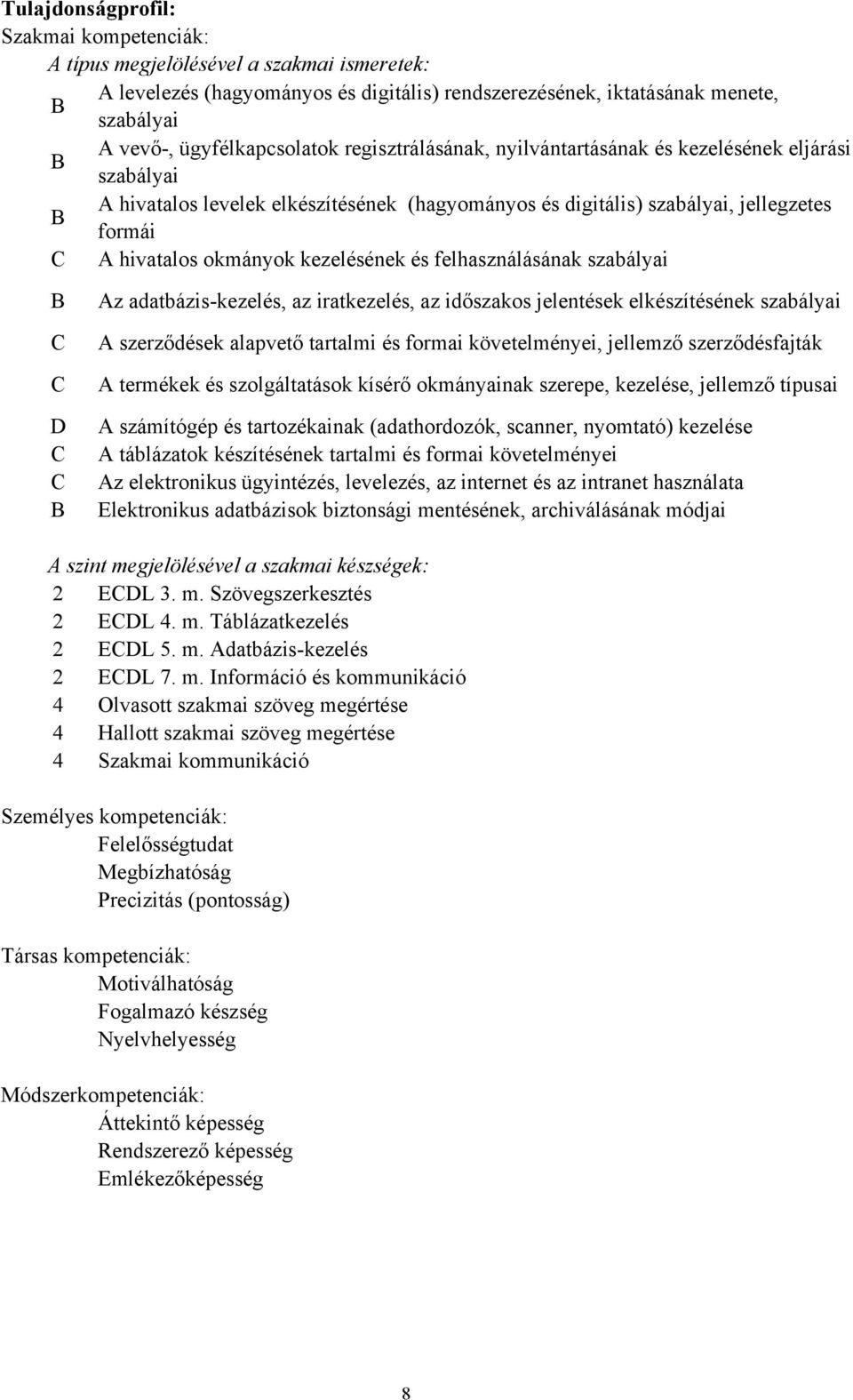 okmányok kezelésének és felhasználásának szabályai B C C D C C B Az adatbázis-kezelés, az iratkezelés, az időszakos jelentések elkészítésének szabályai A szerződések alapvető tartalmi és formai