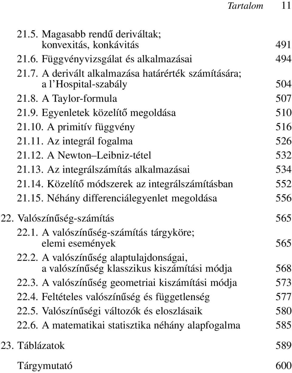 Az integrálszámítás alkalmazásai 534 21.14. Közelítő módszerek az integrálszámításban 552 21.15. Néhány differenciálegyenlet megoldása 556 22. Valószínűség-számítás 565 22.1. A valószínűség-számítás tárgyköre; elemi események 565 22.