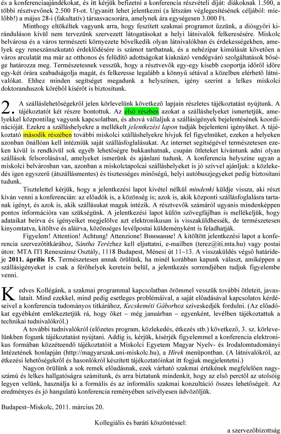 Minthogy eltökéltek vagyunk arra, hogy feszített szakmai programot űzzünk, a diósgyőri kiránduláson kívül nem tervezünk szervezett látogatásokat a helyi látnivalók felkeresésére.