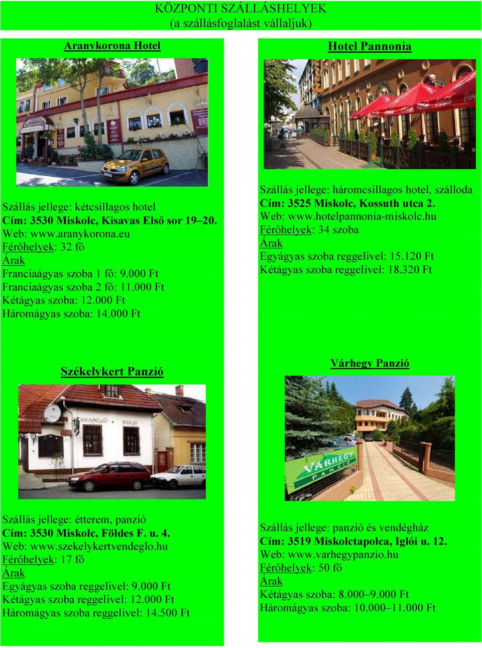 hotelpannonia-miskolc.hu Férőhelyek: 34 szoba Egyágyas szoba reggelivel: 15.120 Ft Kétágyas szoba reggelivel: 18.