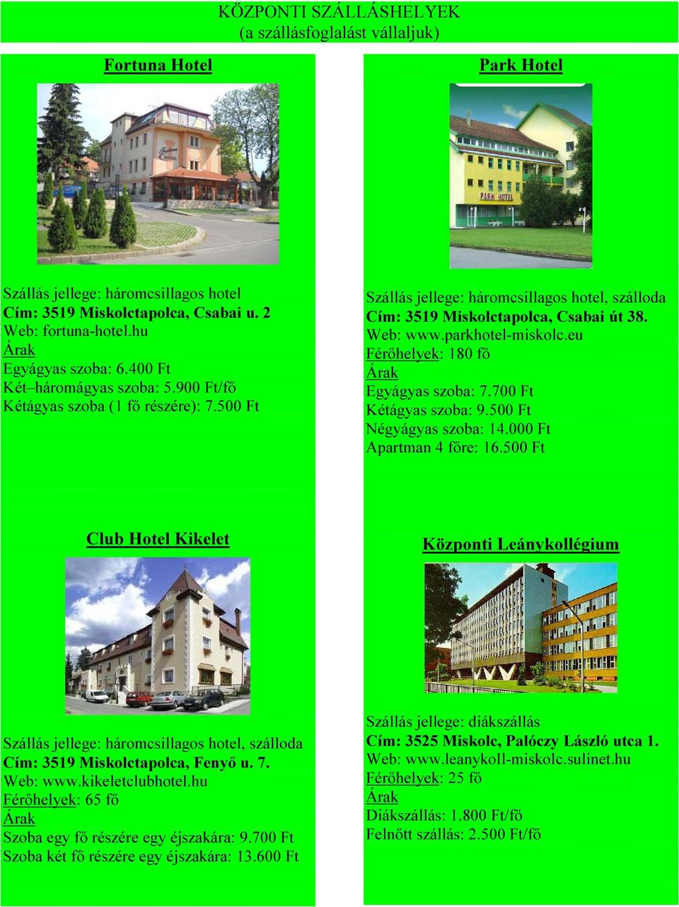 700 Ft Kétágyas szoba: 9.500 Ft Négyágyas szoba: 14.000 Ft Apartman 4 főre: 16.500 Ft Club Hotel Kikelet Központi Leánykollégium Cím: 3519 Miskolctapolca, Fenyő u. 7. Web: www.kikeletclubhotel.