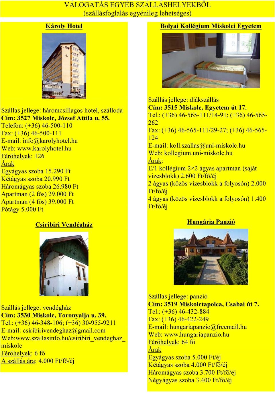 980 Ft Apartman (2 fős) 29.000 Ft Apartman (4 fős) 39.000 Ft Pótágy 5.000 Ft Csiribiri Vendégház Szállás jellege: diákszállás Cím: 3515 Miskolc, Egyetem út 17. Tel.