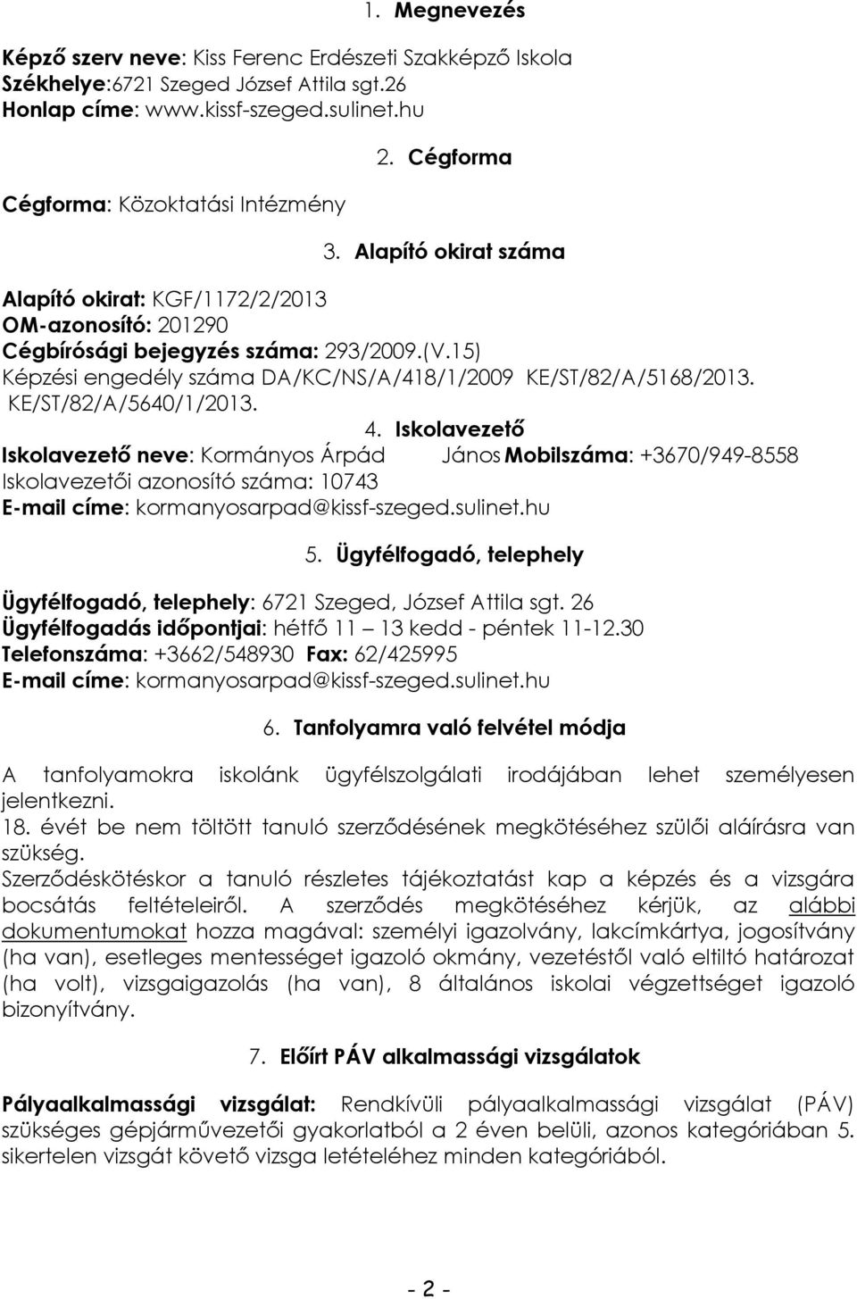 KE/ST/82/A/5640/1/2013. 4. Iskolavezető Iskolavezető neve: Kormányos Árpád János Mobilszáma: +3670/949-8558 Iskolavezetői azonosító száma: 10743 E-mail címe: kormanyosarpad@kissf-szeged.sulinet.hu 5.