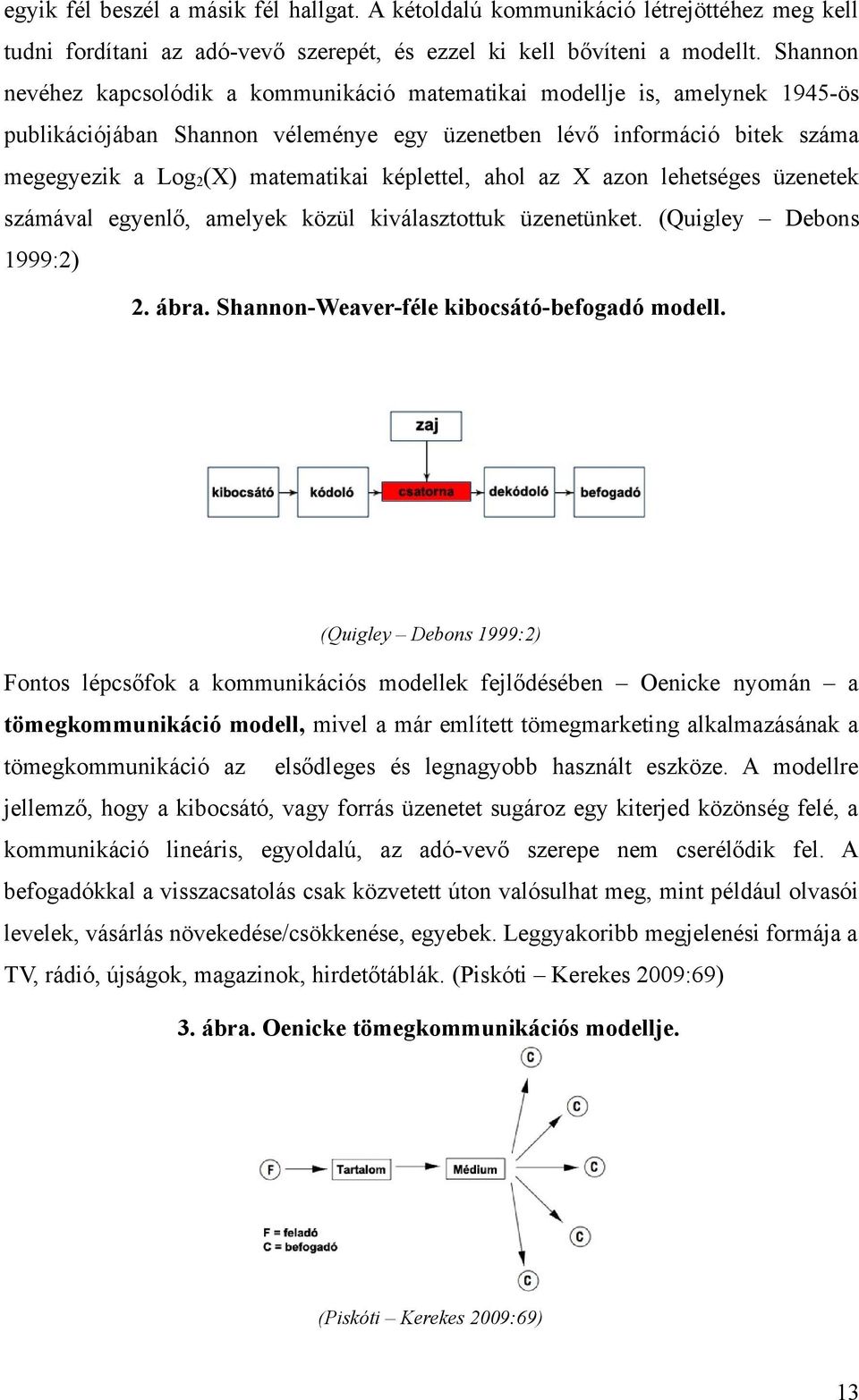 képlettel, ahol az X azon lehetséges üzenetek számával egyenlő, amelyek közül kiválasztottuk üzenetünket. (Quigley Debons 1999:2) 2. ábra. Shannon-Weaver-féle kibocsátó-befogadó modell.
